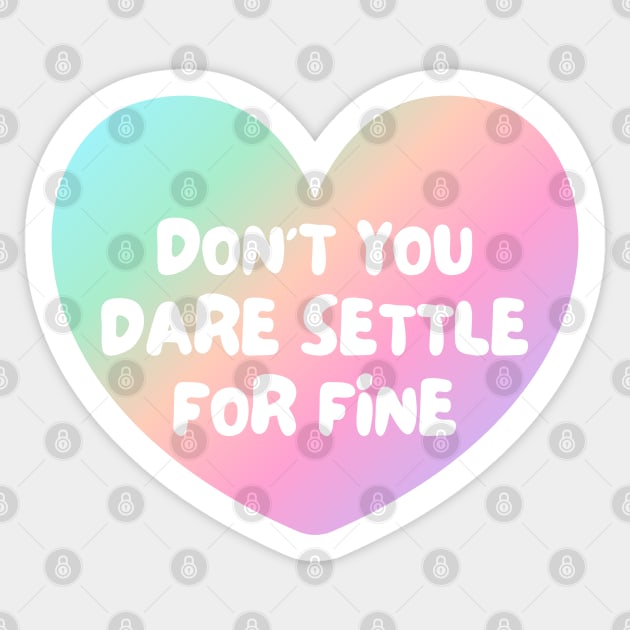 Don't You Dare Settle For Fine Sticker by Rusty-Gate98